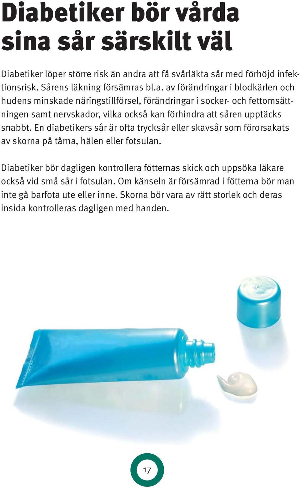 En diabetikers sår är ofta trycksår eller skavsår som förorsakats av skorna på tårna, hälen eller fotsulan.