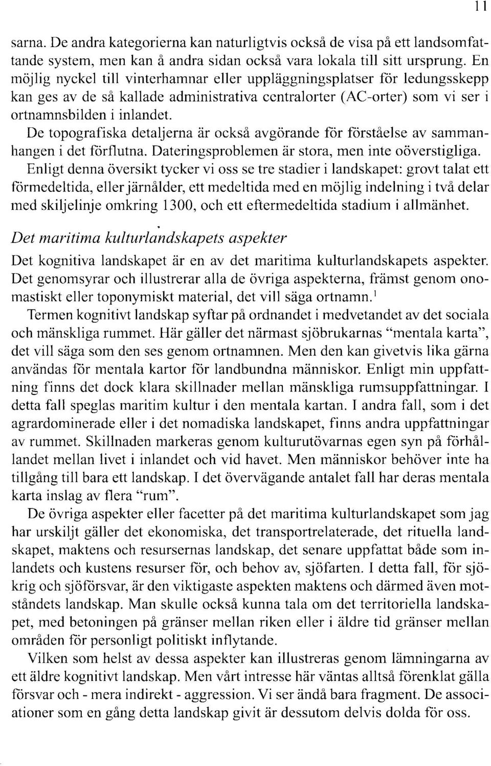 De topografiska detaljerna är också avgörande får förståelse av sammanhangen i det förflutna. Dateringsproblemen är stora, men inte oöverstigliga.