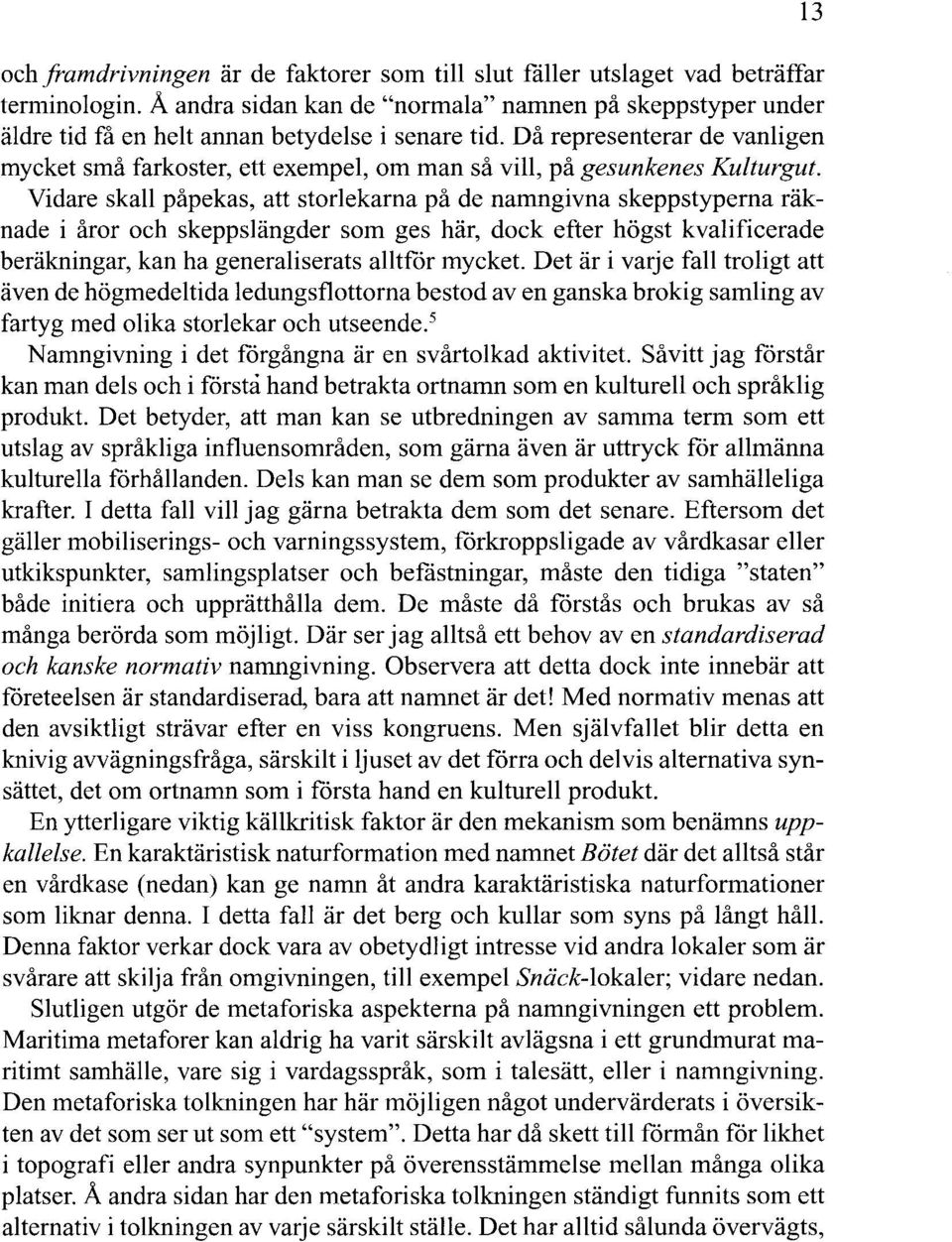 Då representerar de vanligen mycket små farkoster, ett exempel, om man så vill, på gesunkenes Kulturgut.