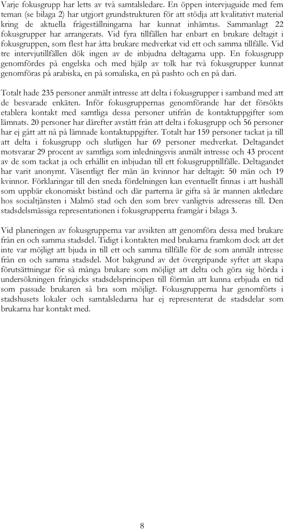 Sammanlagt 22 fokusgrupper har arrangerats. Vid fyra tillfällen har enbart en brukare deltagit i fokusgruppen, som flest har åtta brukare medverkat vid ett och samma tillfälle.