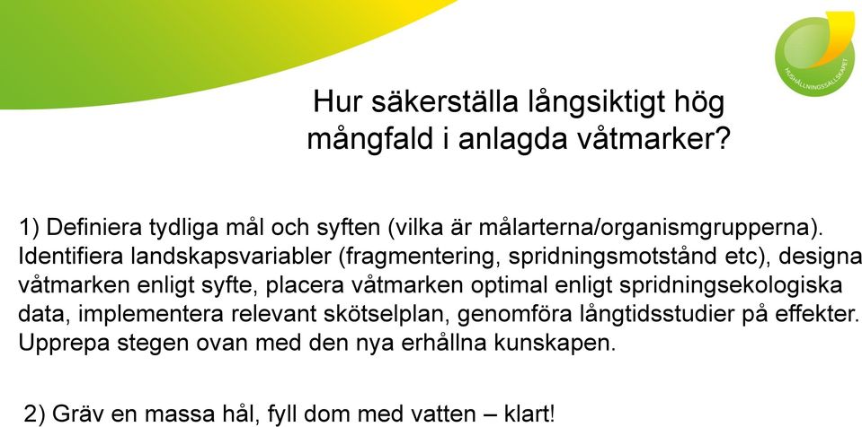 Identifiera landskapsvariabler (fragmentering, spridningsmotstånd etc), designa våtmarken enligt syfte, placera