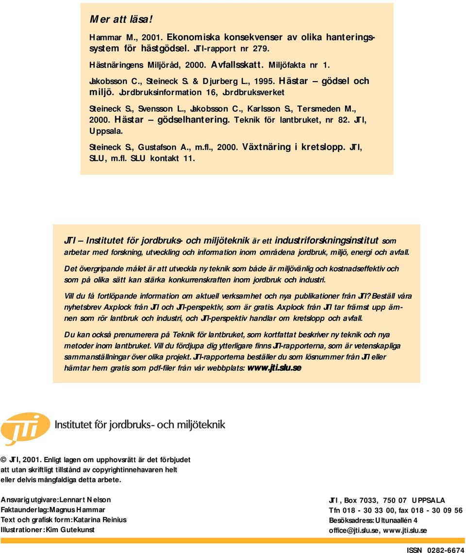 Teknik för lantbruket, nr 82. JTI, Uppsala. Steineck S., Gustafson A., m.fl., 2000. Växtnäring i kretslopp. JTI, SLU, m.fl. SLU kontakt 11.