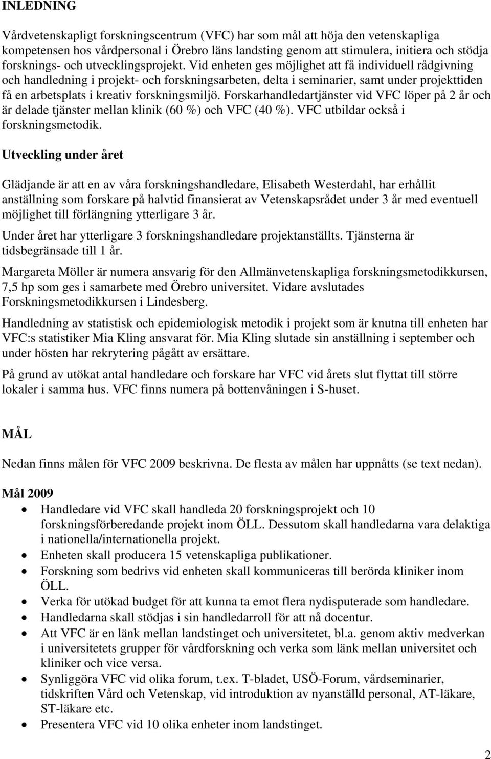 Vid enheten ges möjlighet att få individuell rådgivning och handledning i projekt- och forskningsarbeten, delta i seminarier, samt under projekttiden få en arbetsplats i kreativ forskningsmiljö.