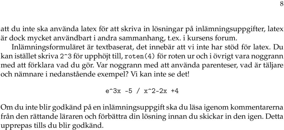 Du kan istället skriva ^3 för upphöjt till, roten(4) för roten ur och i övrigt vara noggrann med att förklara vad du gör.