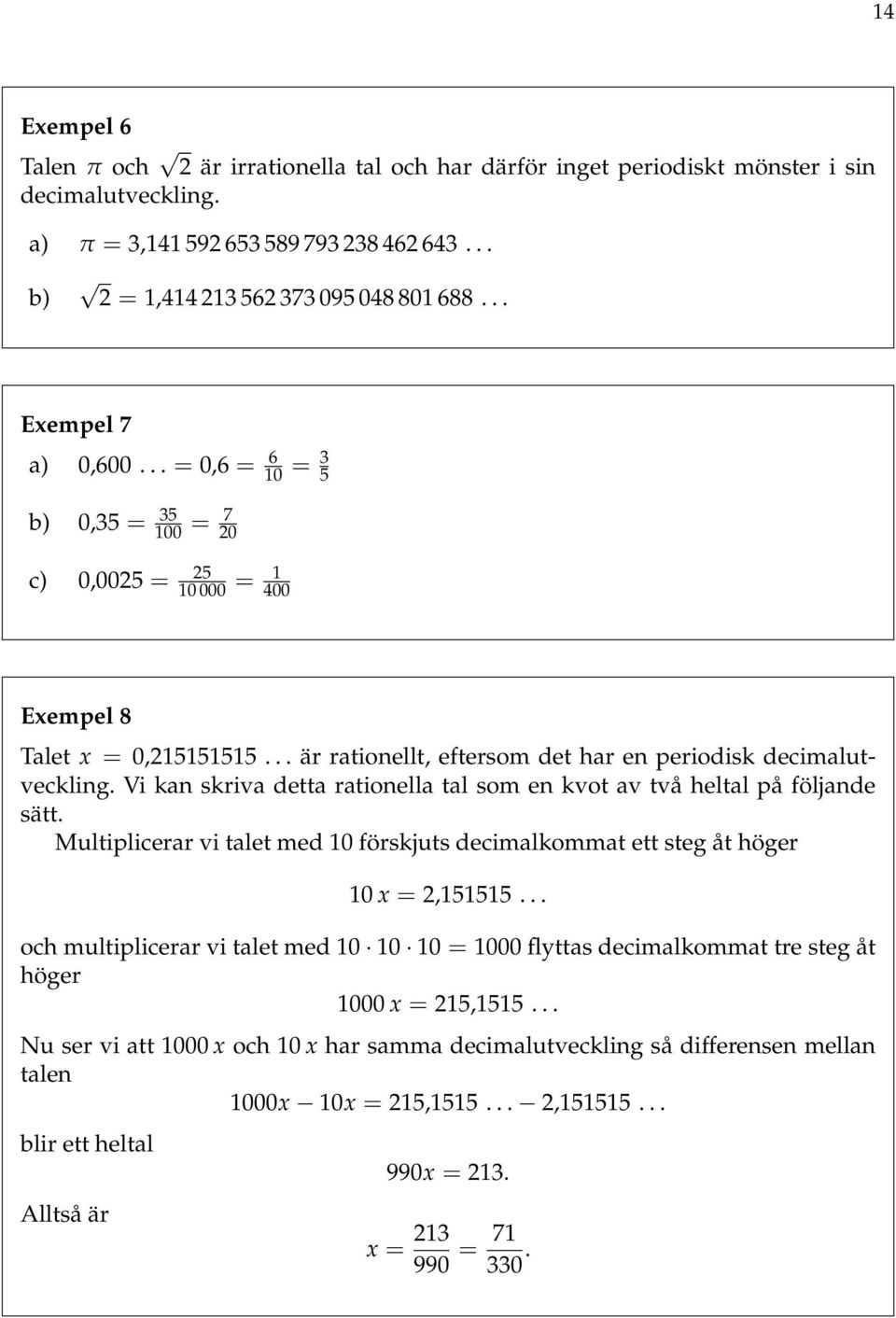 Vi kan skriva detta rationella tal som en kvot av två heltal på följande sätt. Multiplicerar vi talet med 0 förskjuts decimalkommat ett steg åt höger 0 =,555.