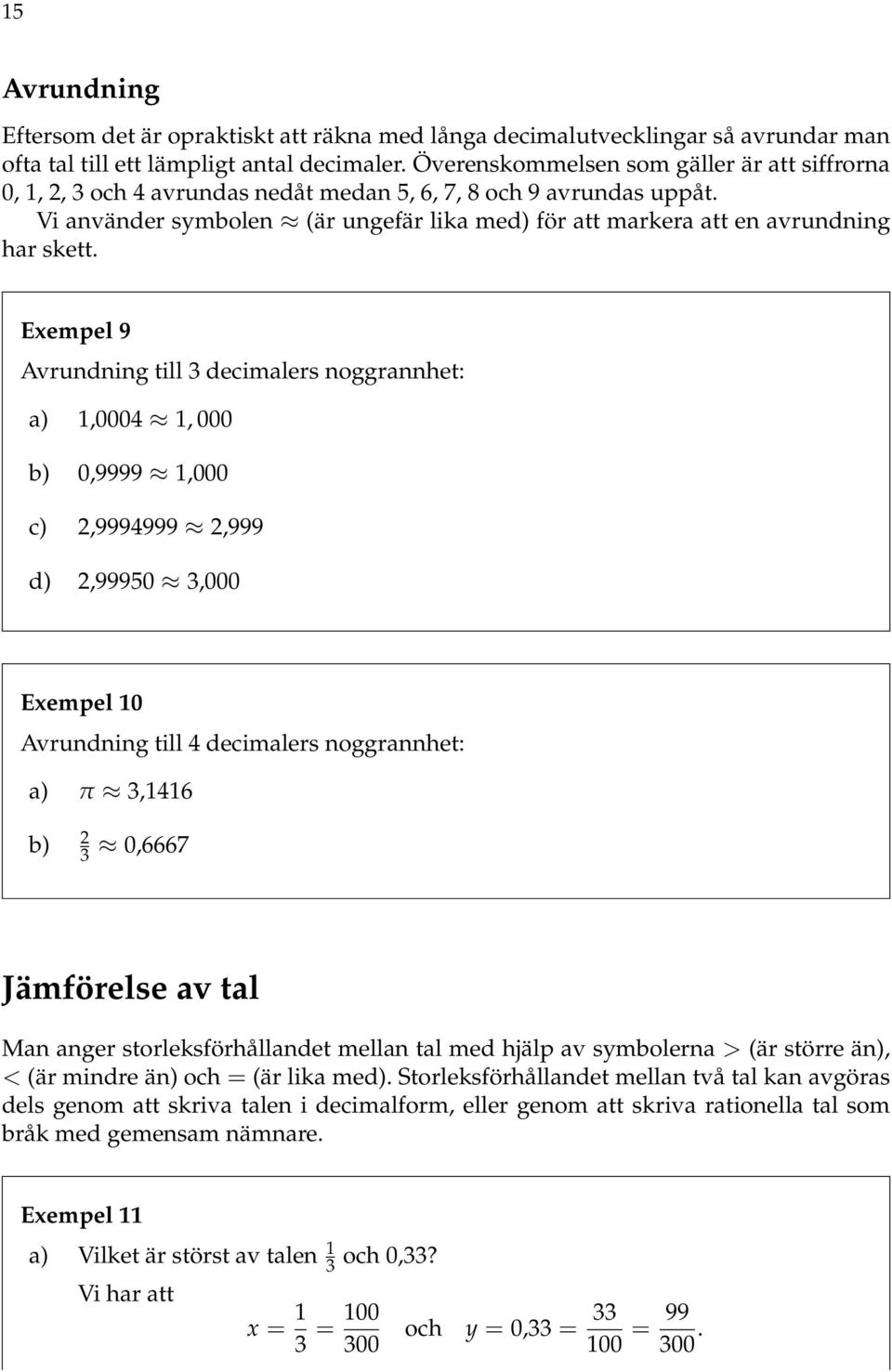 Eempel 9 Avrundning till 3 decimalers noggrannhet: a),0004, 000 b) 0,9999,000 c),9994999,999 d),99950 3,000 Eempel 0 Avrundning till 4 decimalers noggrannhet: a) π 3,46 b) 3 0,6667 Jämförelse av tal