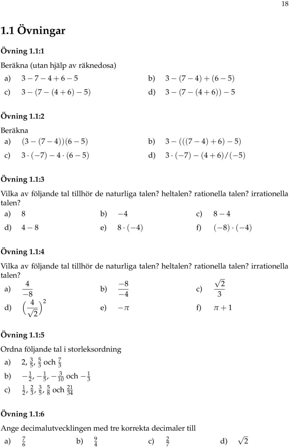 irrationella talen? a) 8 b) 4 c) 8 4 d) 4 8 e) 8 ( 4) f) ( 8) ( 4) Övning.:4 Vilka av följande tal tillhör de naturliga talen? heltalen? rationella talen? irrationella talen?