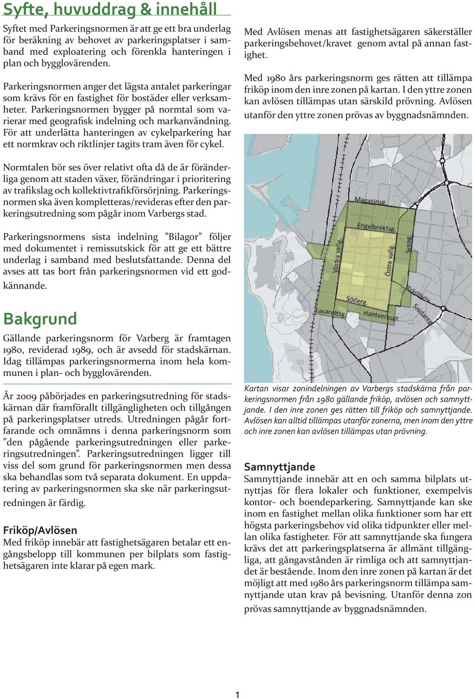 Parkeringsnormen bygger på normtal som varierar med geografisk indelning och markanvändning.