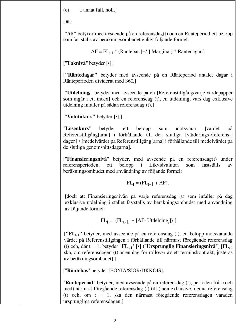 ] ["Utdelning t " betyder med avseende på en [Referenstillgång/varje värdepapper som ingår i ett index] och en referensdag (t), en utdelning, vars dag exklusive utdelning infaller på sådan