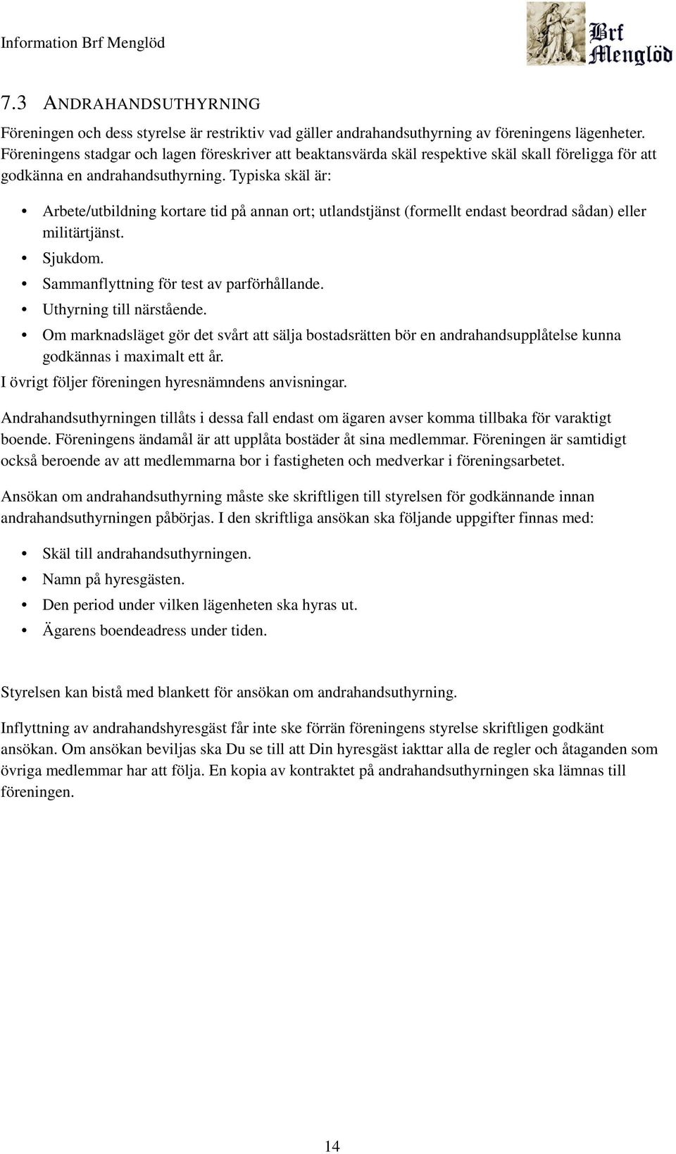 Typiska skäl är: Arbete/utbildning kortare tid på annan ort; utlandstjänst (formellt endast beordrad sådan) eller militärtjänst. Sjukdom. Sammanflyttning för test av parförhållande.