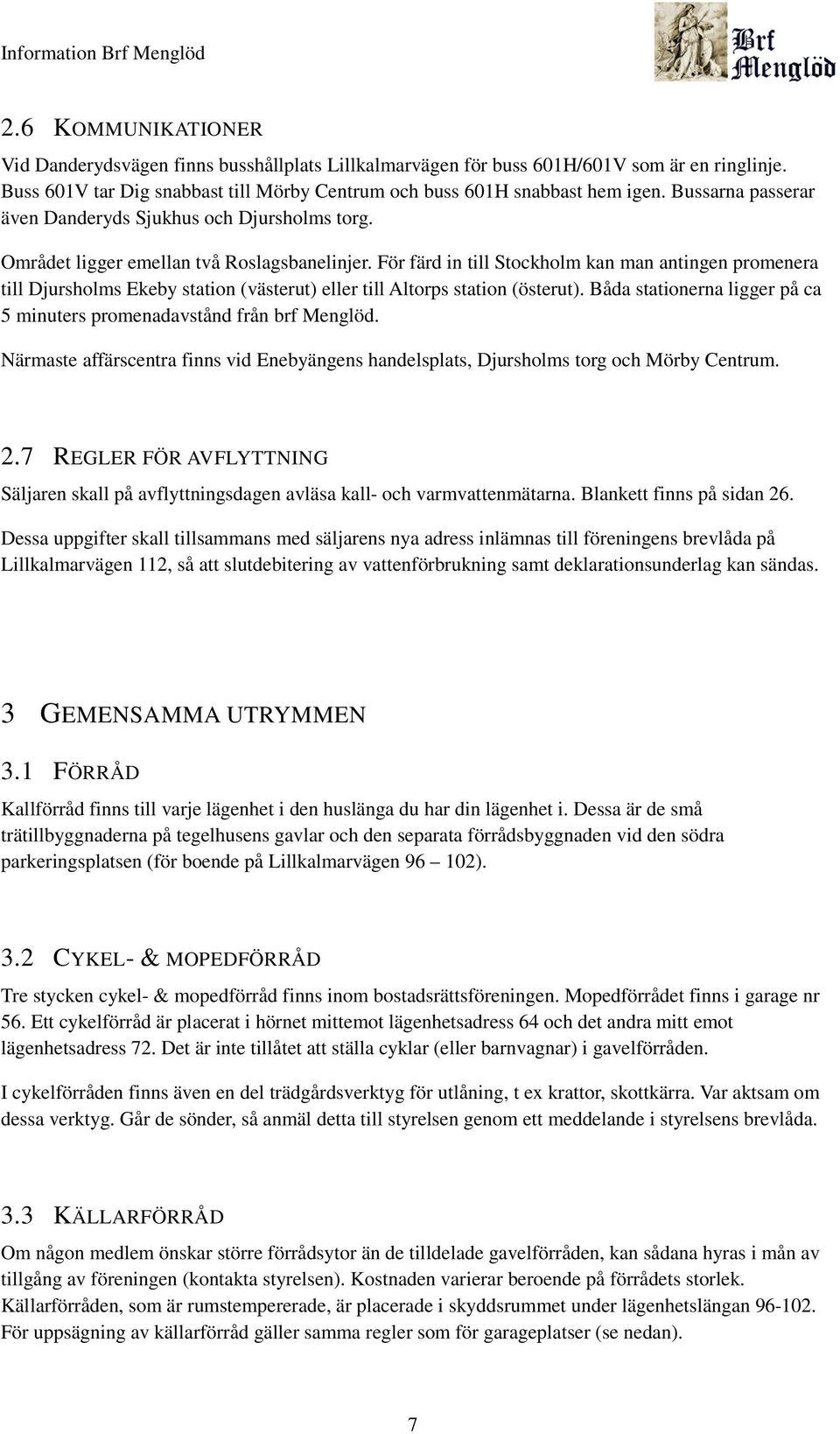 För färd in till Stockholm kan man antingen promenera till Djursholms Ekeby station (västerut) eller till Altorps station (österut).