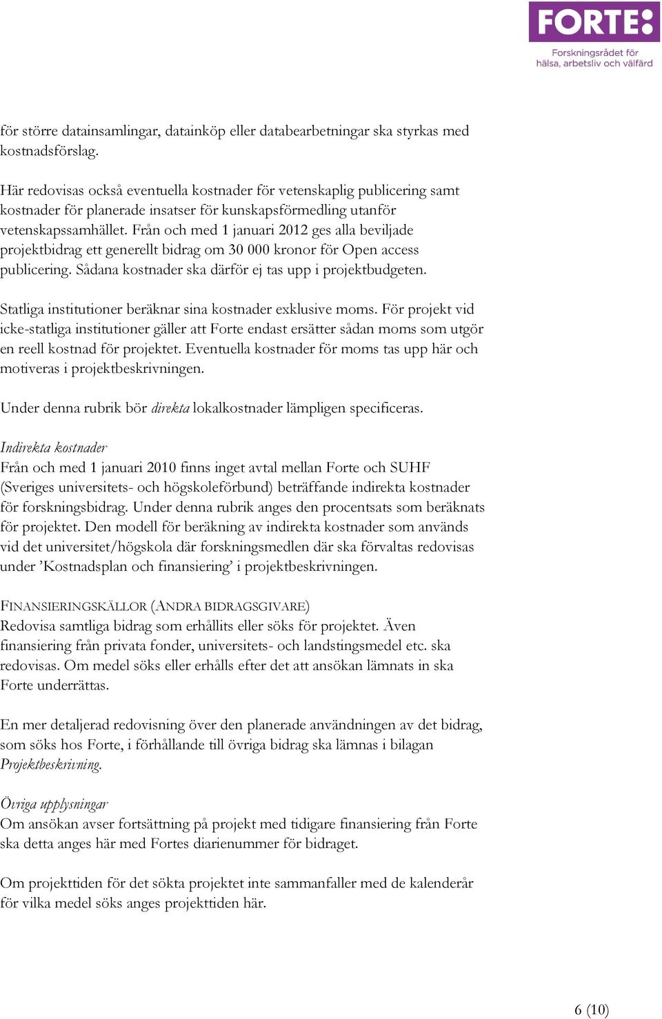 Från och med 1 januari 2012 ges alla beviljade projektbidrag ett generellt bidrag om 30 000 kronor för Open access publicering. Sådana kostnader ska därför ej tas upp i projektbudgeten.