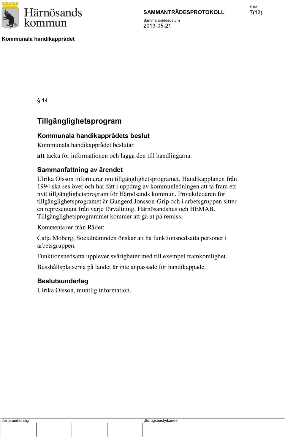 Projektledaren för tillgänglighetsprogramet är Gungerd Jonsson-Grip och i arbetsgruppen sitter en representant från varje förvaltning, Härnösandshus och HEMAB.