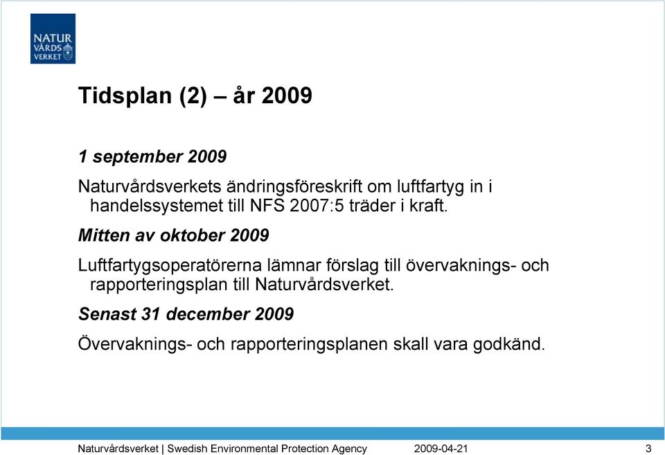 Mitten av oktober 2009 Luftfartygsoperatörerna lämnar förslag till övervaknings- och