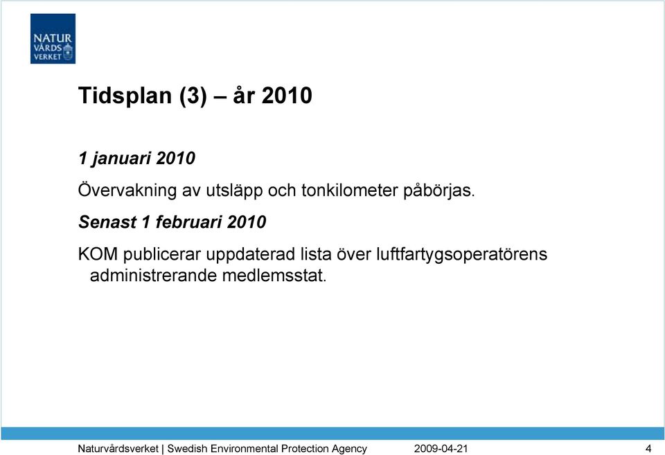 Senast 1 februari 2010 KOM publicerar uppdaterad