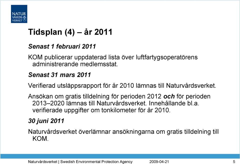 Ansökan om gratis tilldelning för perioden 2012 och för perioden 2013 2020 lämnas till Naturvårdsverket. Innehållande bl.