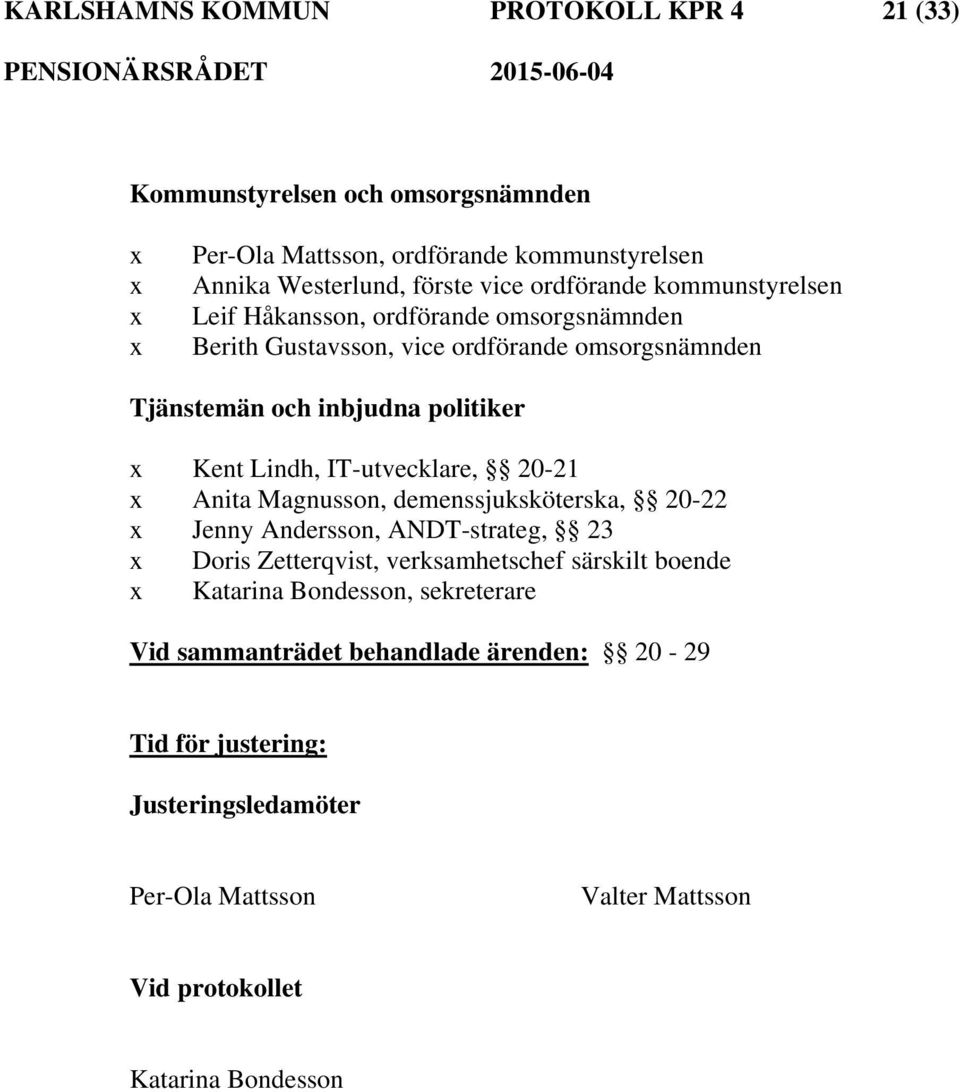 IT-utvecklare, 20-21 x Anita Magnusson, demenssjuksköterska, 20-22 x Jenny Andersson, ANDT-strateg, 23 x Doris Zetterqvist, verksamhetschef särskilt boende x Katarina