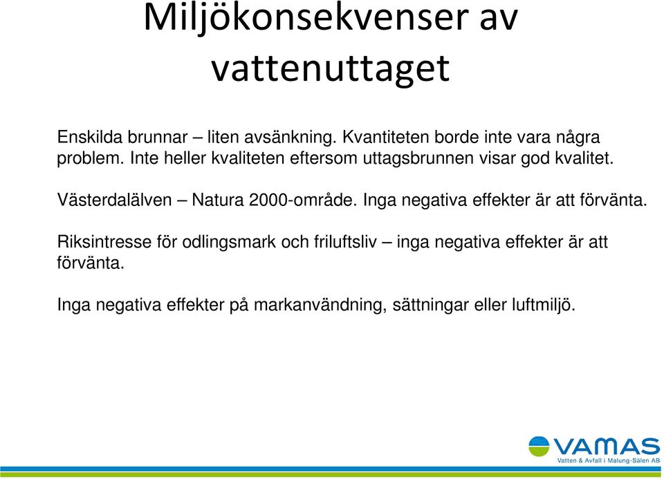 Inte heller kvaliteten eftersom uttagsbrunnen visar god kvalitet. Västerdalälven Natura 2000-område.