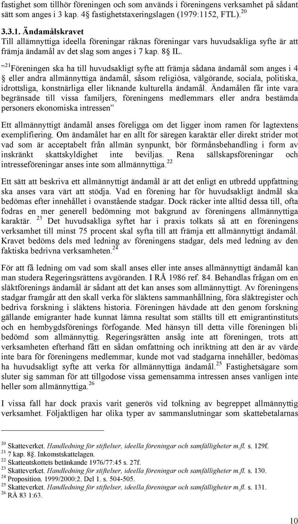 21 Föreningen ska ha till huvudsakligt syfte att främja sådana ändamål som anges i 4 eller andra allmännyttiga ändamål, såsom religiösa, välgörande, sociala, politiska, idrottsliga, konstnärliga