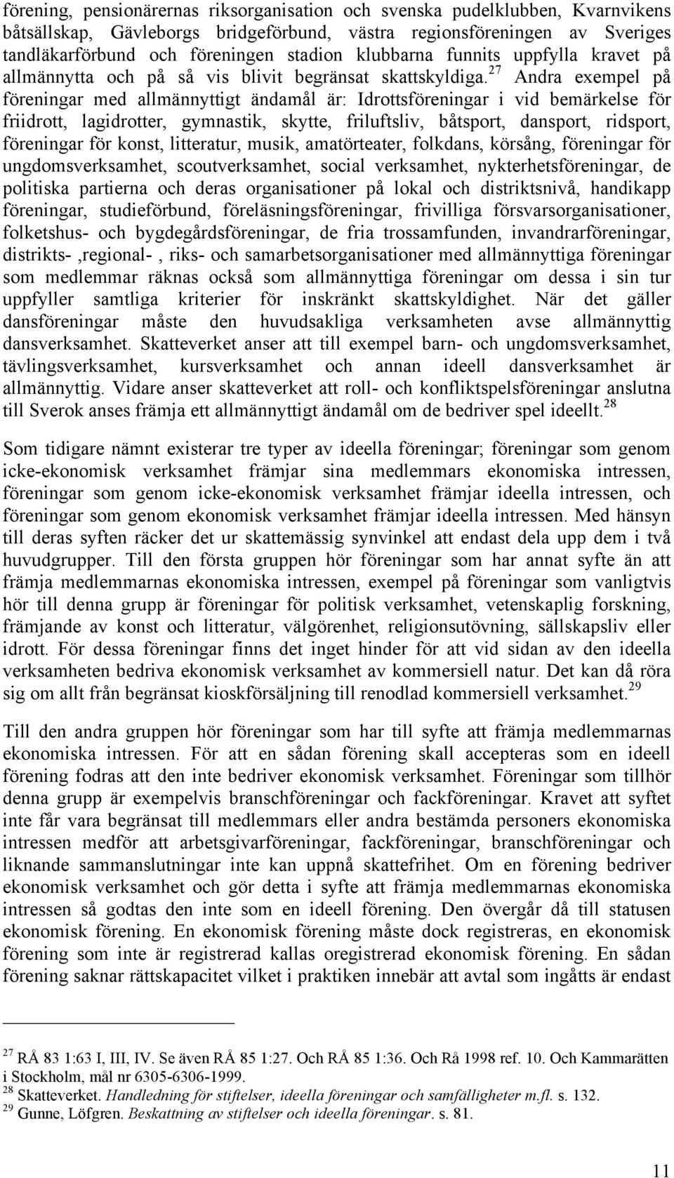 27 Andra exempel på föreningar med allmännyttigt ändamål är: Idrottsföreningar i vid bemärkelse för friidrott, lagidrotter, gymnastik, skytte, friluftsliv, båtsport, dansport, ridsport, föreningar