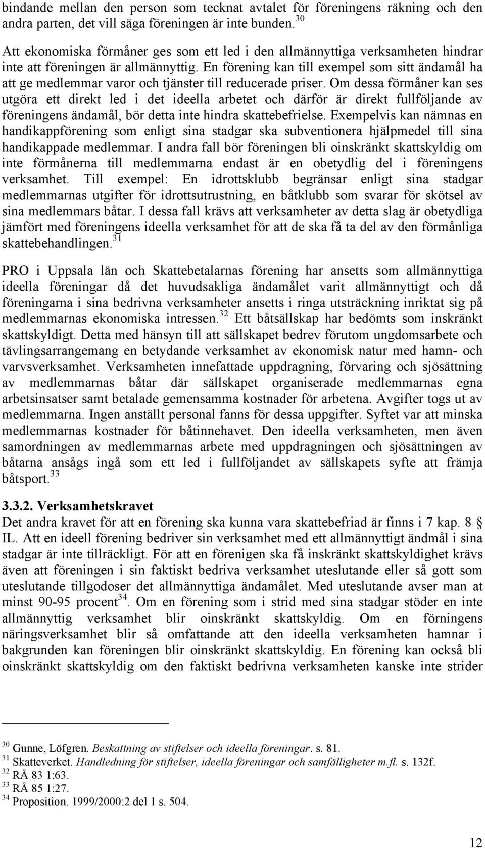 En förening kan till exempel som sitt ändamål ha att ge medlemmar varor och tjänster till reducerade priser.