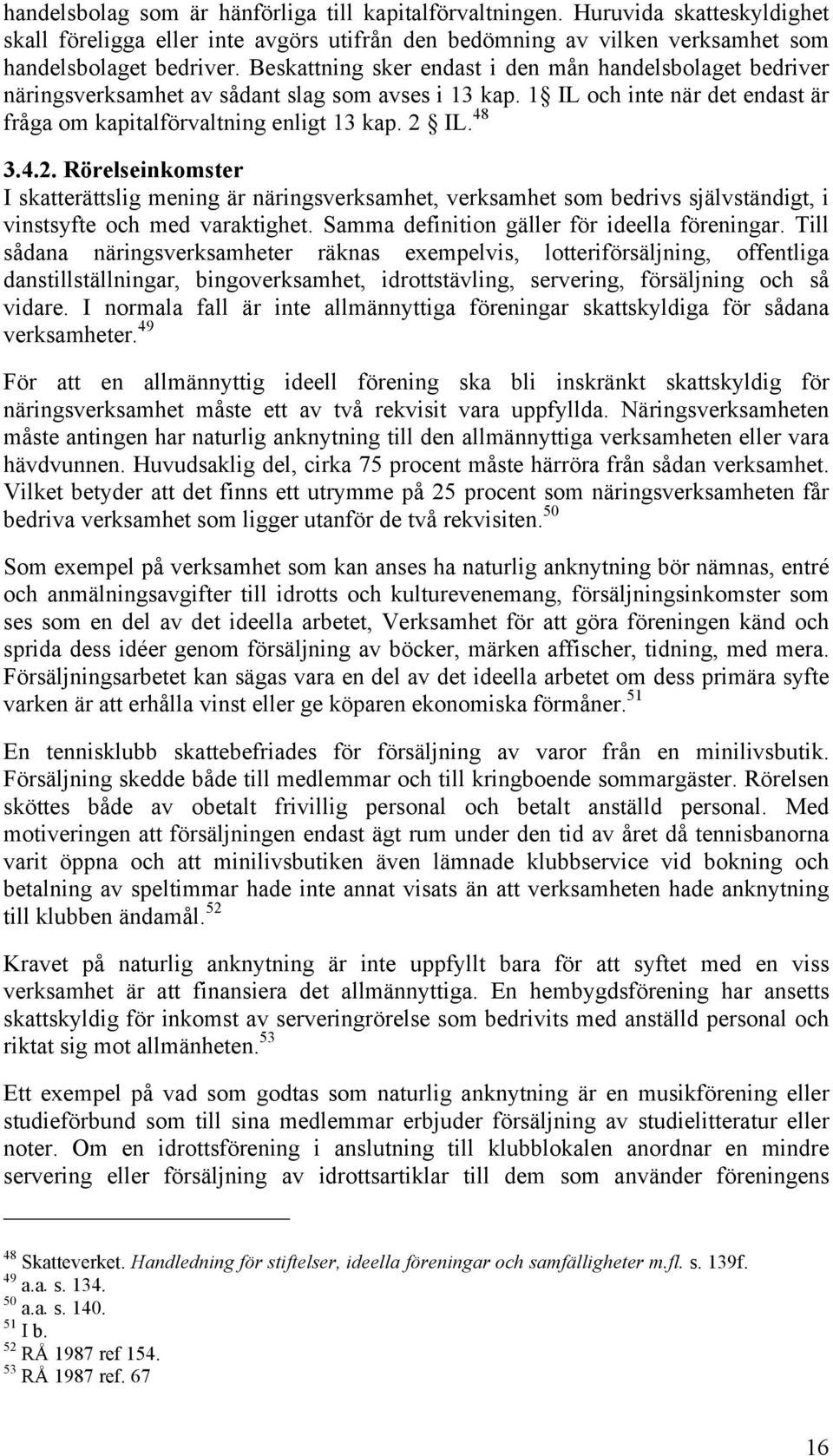 IL. 48 3.4.2. Rörelseinkomster I skatterättslig mening är näringsverksamhet, verksamhet som bedrivs självständigt, i vinstsyfte och med varaktighet. Samma definition gäller för ideella föreningar.