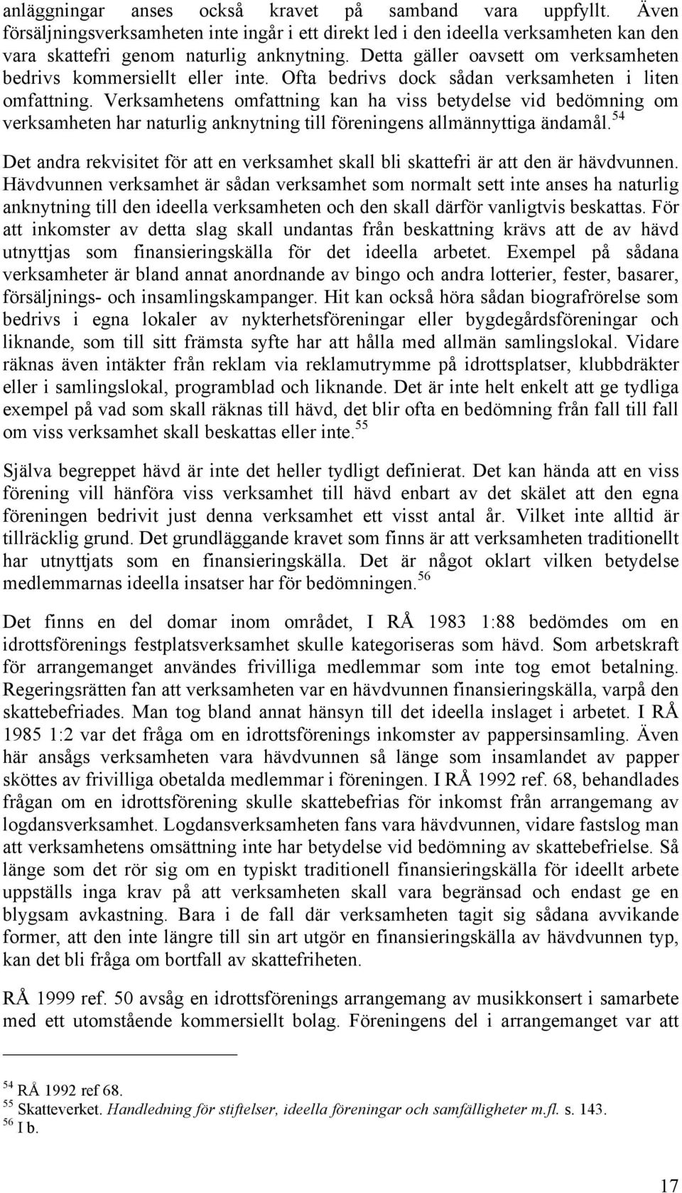 Verksamhetens omfattning kan ha viss betydelse vid bedömning om verksamheten har naturlig anknytning till föreningens allmännyttiga ändamål.