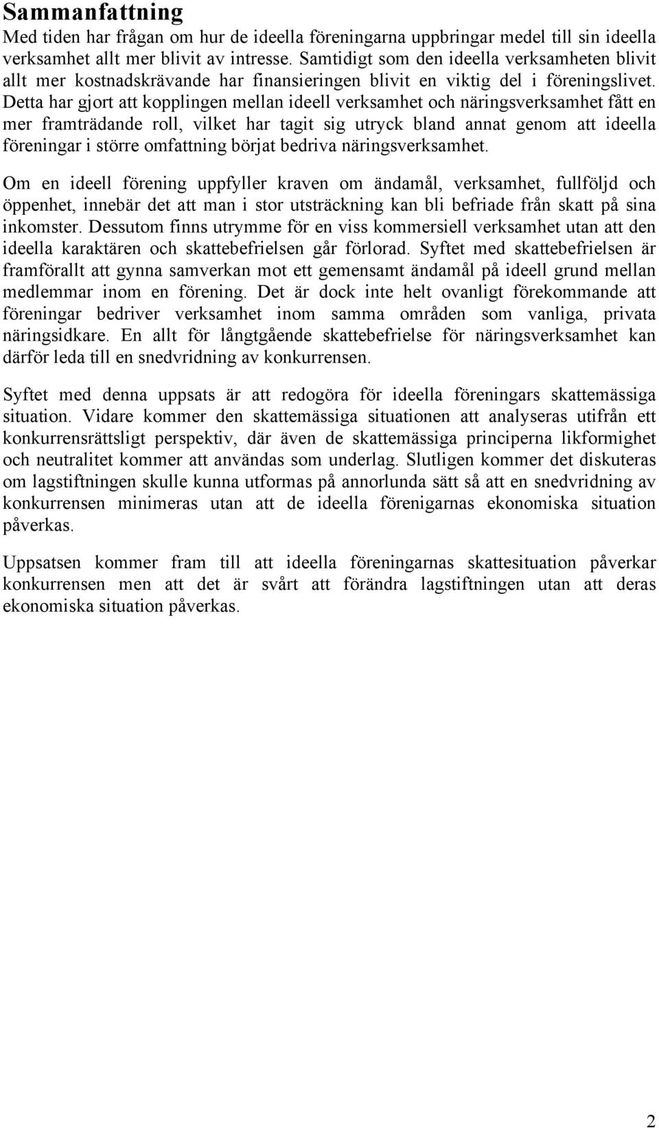 Detta har gjort att kopplingen mellan ideell verksamhet och näringsverksamhet fått en mer framträdande roll, vilket har tagit sig utryck bland annat genom att ideella föreningar i större omfattning