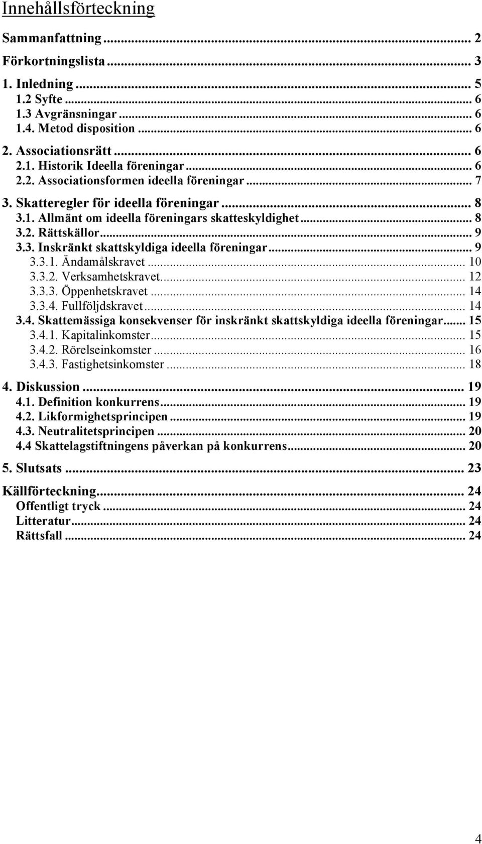 .. 9 3.3.1. Ändamålskravet... 10 3.3.2. Verksamhetskravet... 12 3.3.3. Öppenhetskravet... 14 3.3.4. Fullföljdskravet... 14 3.4. Skattemässiga konsekvenser för inskränkt skattskyldiga ideella föreningar.