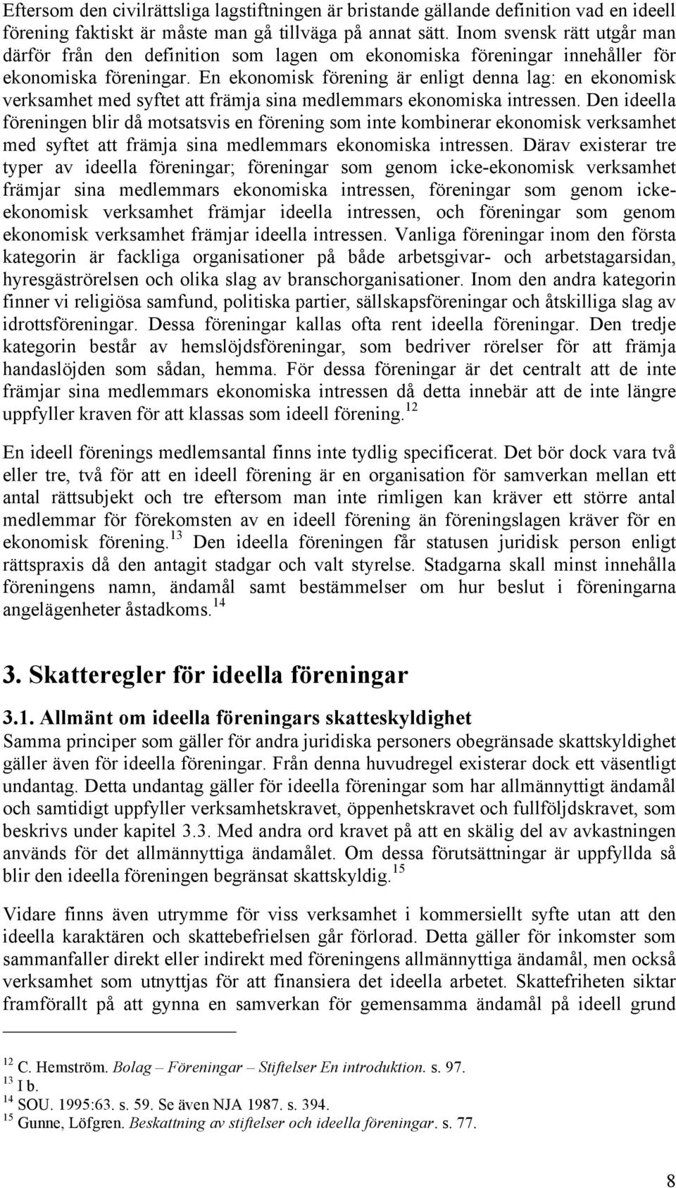 En ekonomisk förening är enligt denna lag: en ekonomisk verksamhet med syftet att främja sina medlemmars ekonomiska intressen.