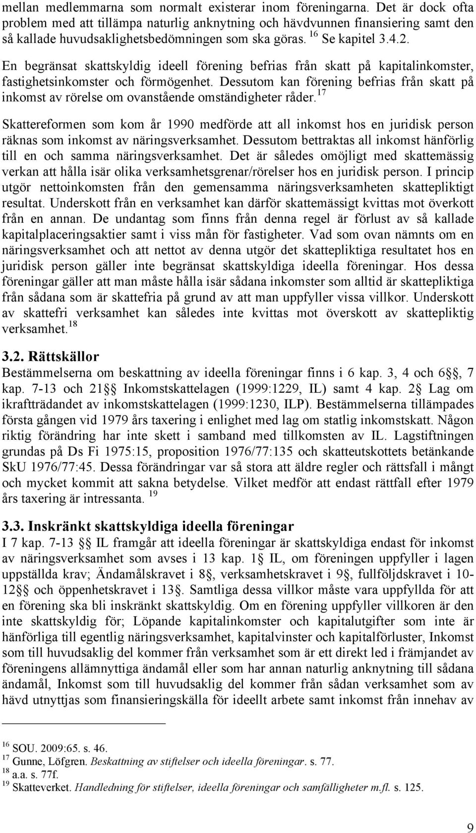 En begränsat skattskyldig ideell förening befrias från skatt på kapitalinkomster, fastighetsinkomster och förmögenhet.