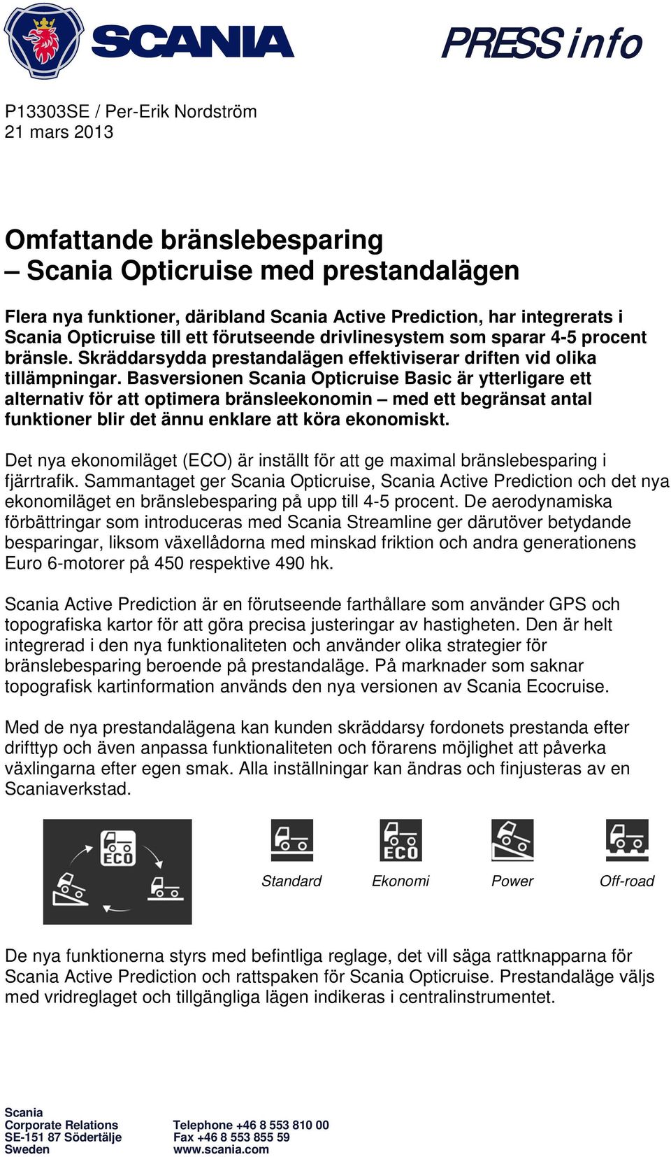 Basversionen Scania Opticruise Basic är ytterligare ett alternativ för att optimera bränsleekonomin med ett begränsat antal funktioner blir det ännu enklare att köra ekonomiskt.