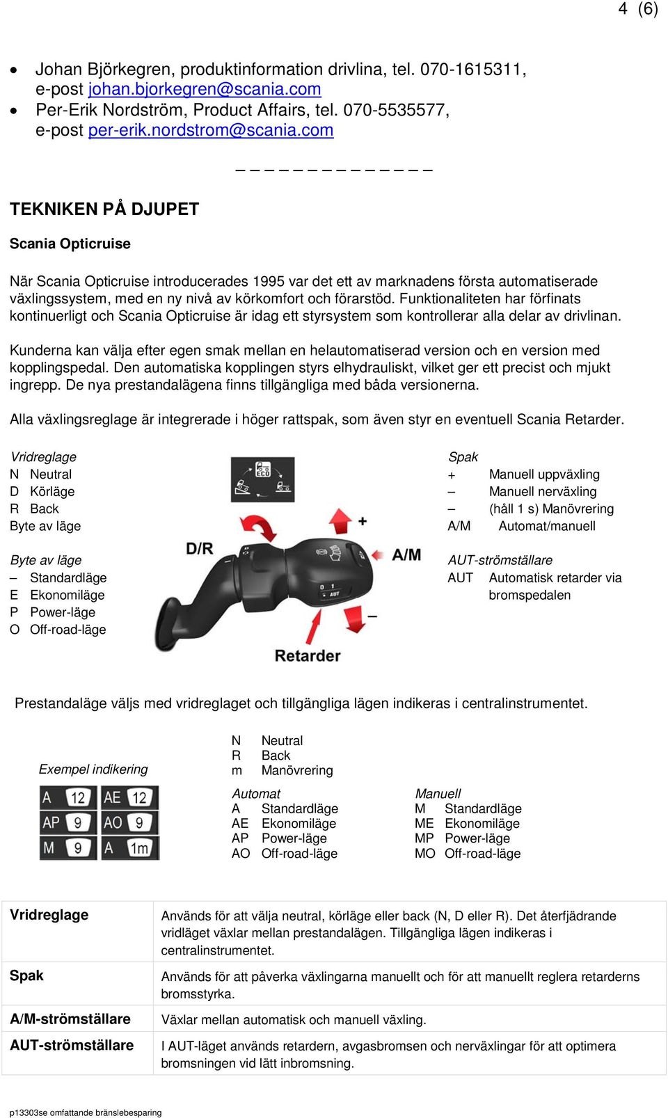 Funktionaliteten har förfinats kontinuerligt och Scania Opticruise är idag ett styrsystem som kontrollerar alla delar av drivlinan.