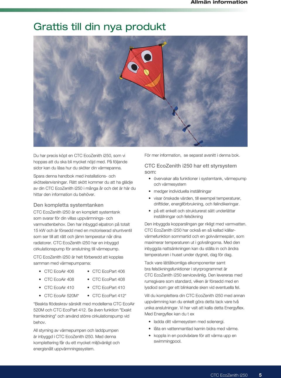 Rätt skött kommer du att ha glädje av din CTC EcoZenith i250 i många år och det är här du hittar den information du behöver.