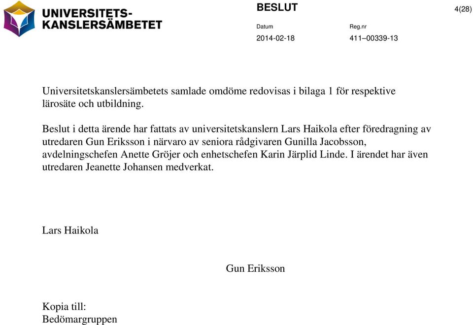 Beslut i detta ärende har fattats av universitetskanslern Lars Haikola efter föredragning av utredaren Gun Eriksson i