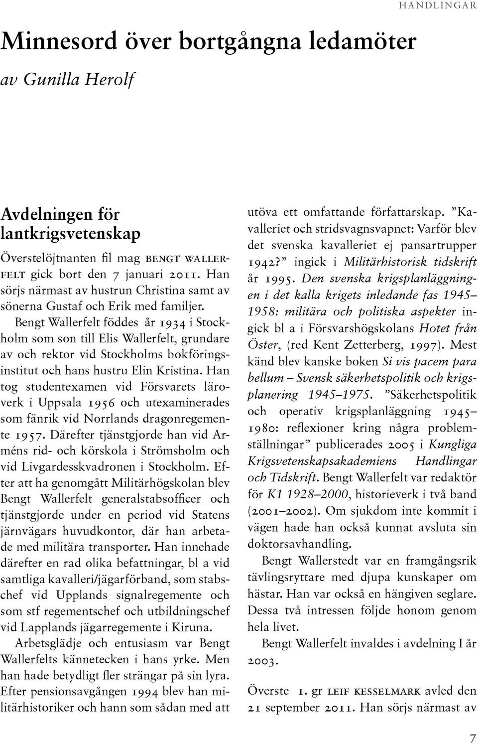 Bengt Wallerfelt föddes år 1934 i Stockholm som son till Elis Wallerfelt, grundare av och rektor vid Stockholms bokföringsinstitut och hans hustru Elin Kristina.