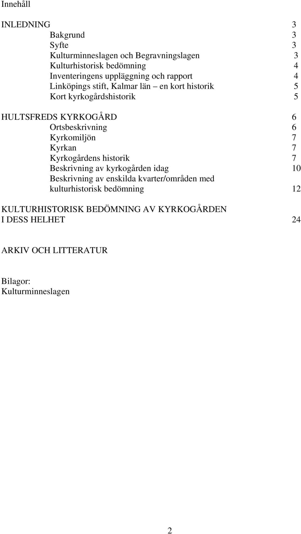 Ortsbeskrivning 6 Kyrkomiljön 7 Kyrkan 7 Kyrkogårdens historik 7 Beskrivning av kyrkogården idag 10 Beskrivning av enskilda