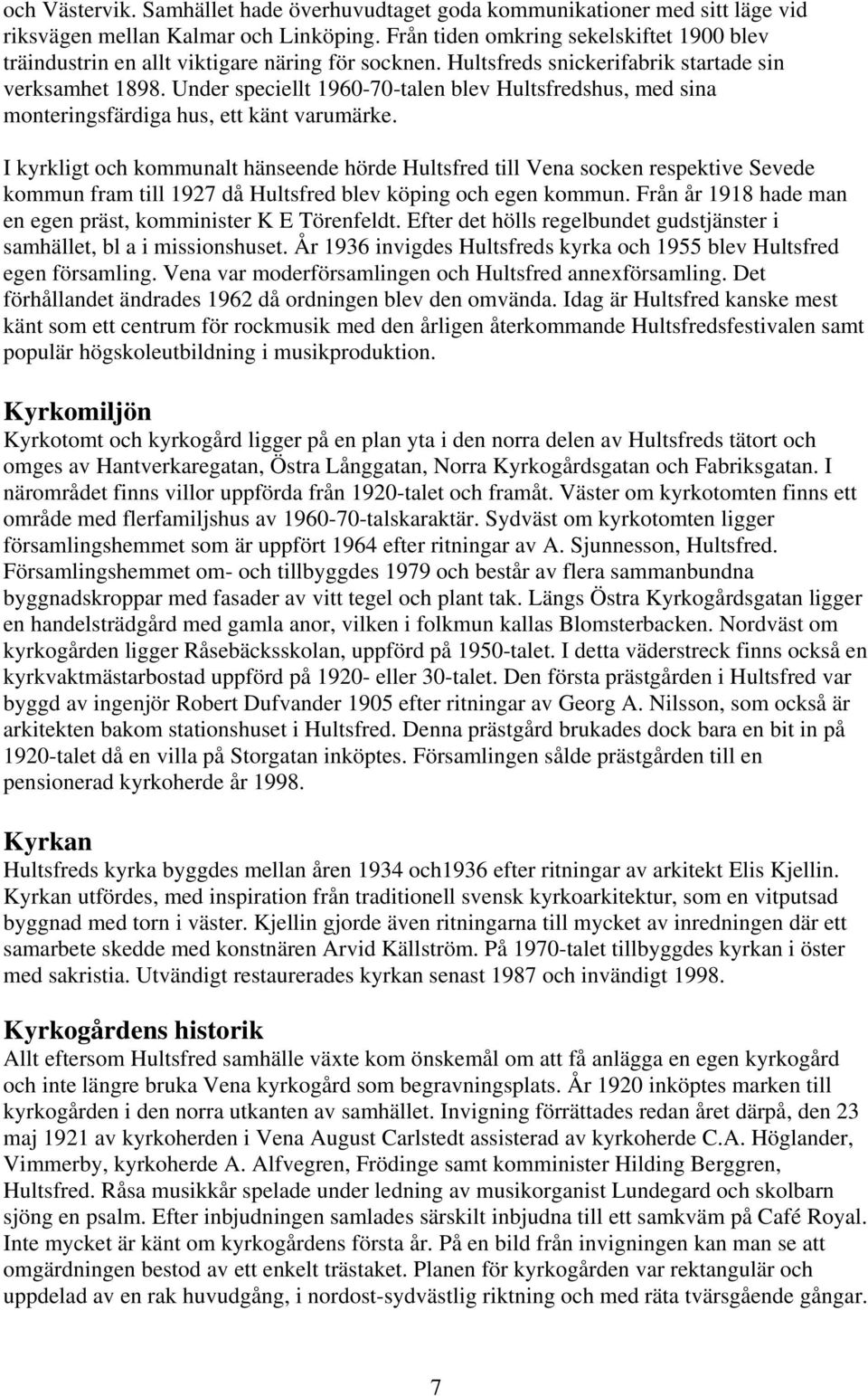 Under speciellt 1960-70-talen blev Hultsfredshus, med sina monteringsfärdiga hus, ett känt varumärke.