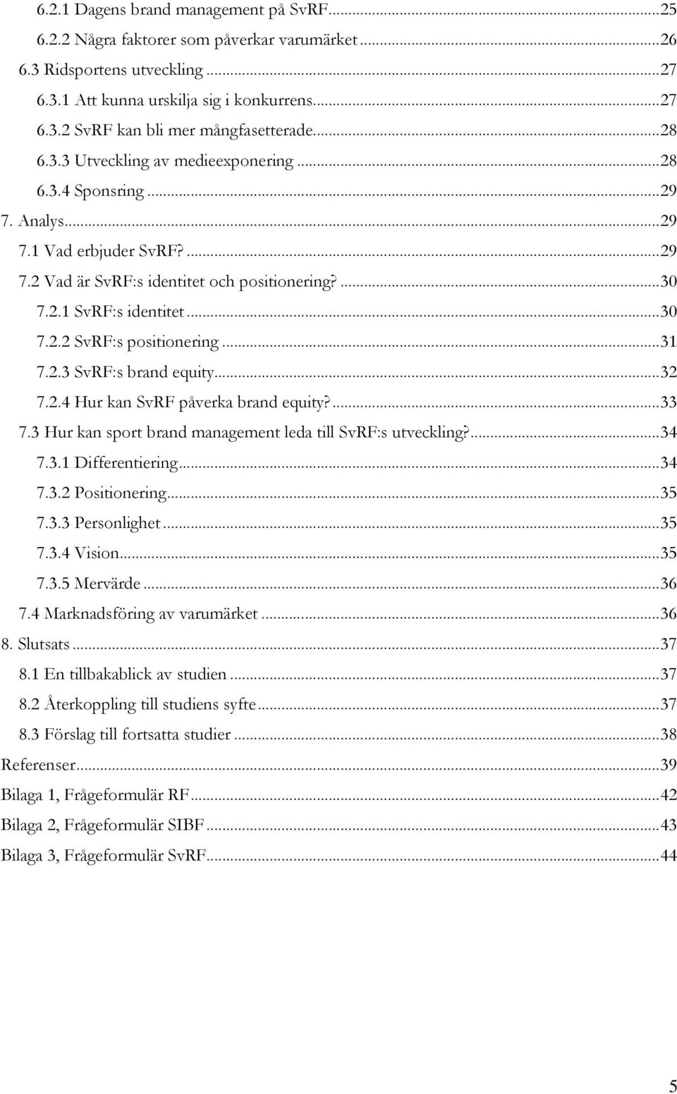 ..31 7.2.3 SvRF:s brand equity...32 7.2.4 Hur kan SvRF påverka brand equity?...33 7.3 Hur kan sport brand management leda till SvRF:s utveckling?...34 7.3.1 Differentiering...34 7.3.2 Positionering.