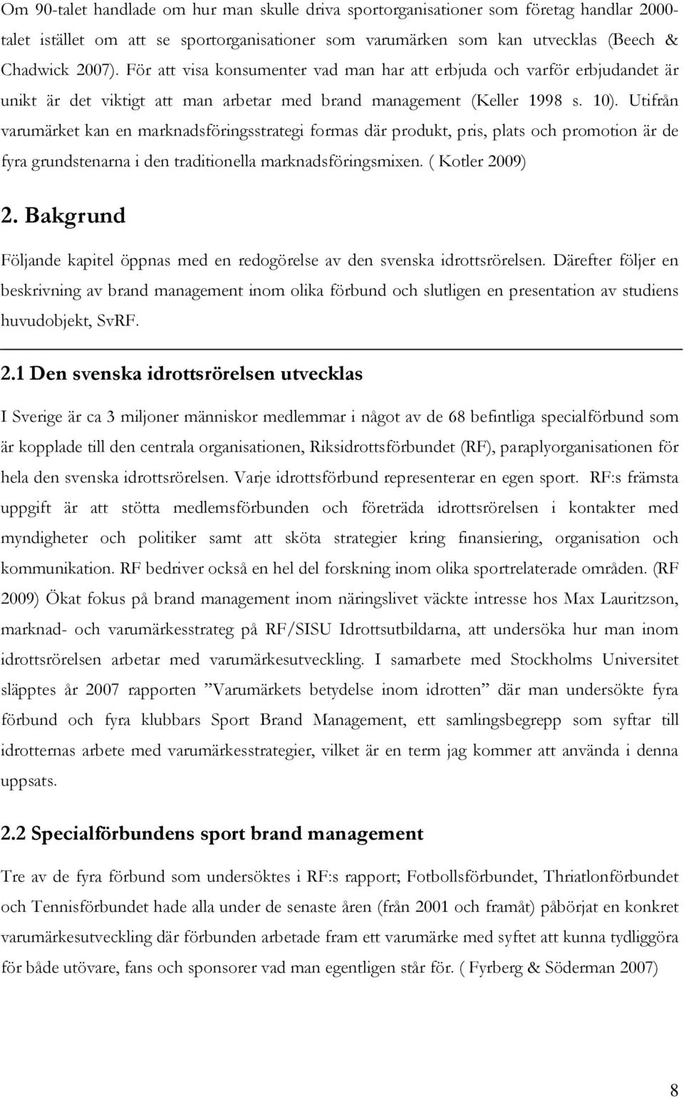 Utifrån varumärket kan en marknadsföringsstrategi formas där produkt, pris, plats och promotion är de fyra grundstenarna i den traditionella marknadsföringsmixen. ( Kotler 2009) 2.