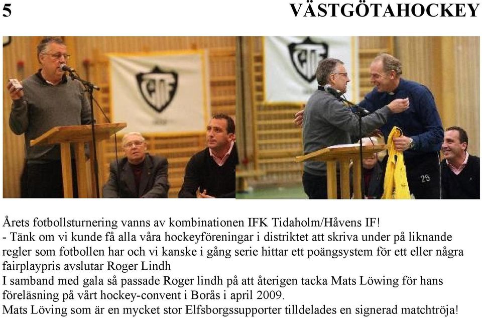 gång serie hittar ett poängsystem för ett eller några fairplaypris avslutar Roger Lindh I samband med gala så passade Roger lindh på