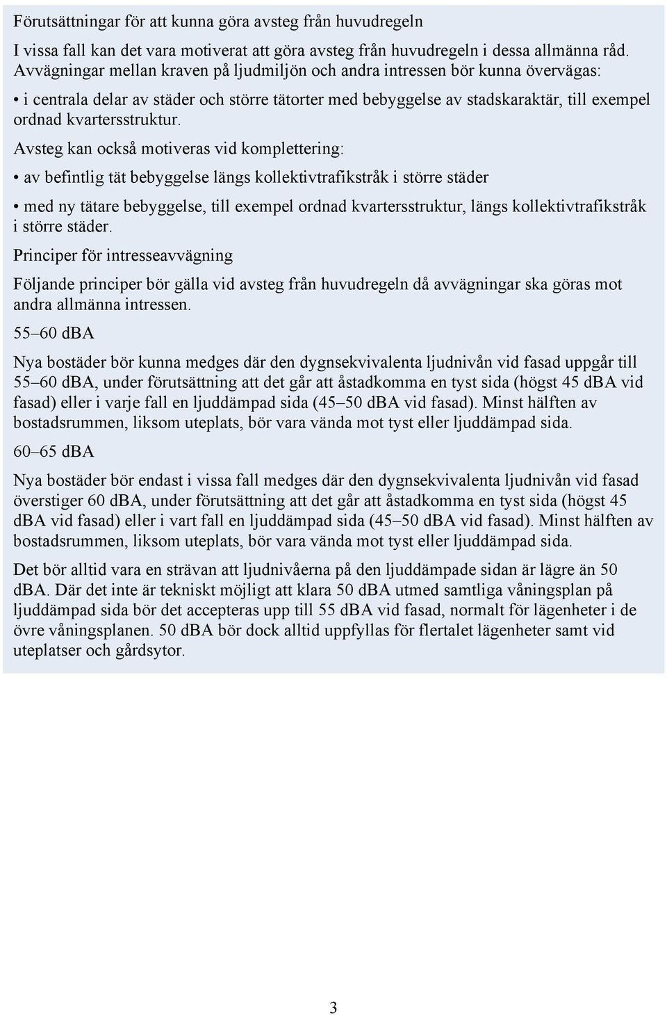 Avsteg kan också motiveras vid komplettering: av befintlig tät bebyggelse längs kollektivtrafikstråk i större städer med ny tätare bebyggelse, till exempel ordnad kvartersstruktur, längs