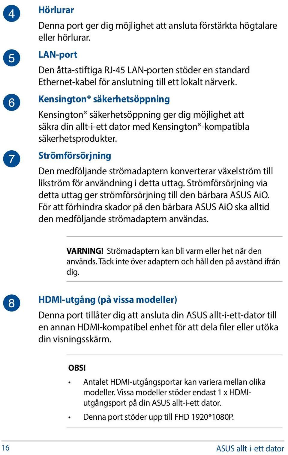 Kensington säkerhetsöppning Kensington säkerhetsöppning ger dig möjlighet att säkra din allt-i-ett dator med Kensington -kompatibla säkerhetsprodukter.