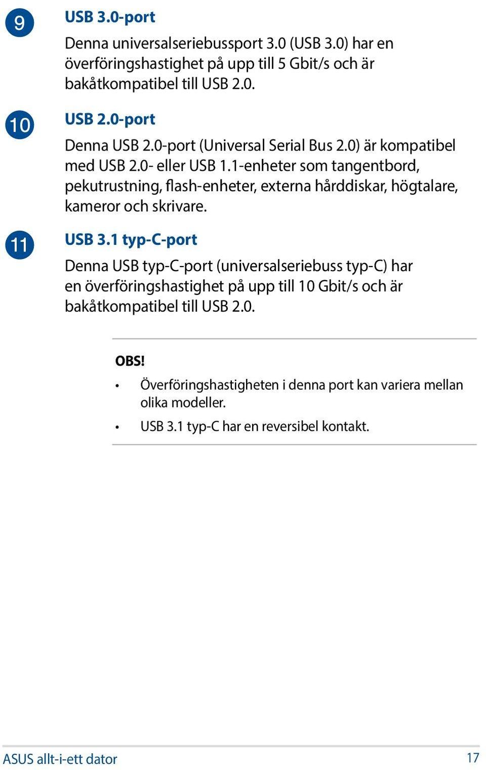 1-enheter som tangentbord, pekutrustning, flash-enheter, externa hårddiskar, högtalare, kameror och skrivare. USB 3.