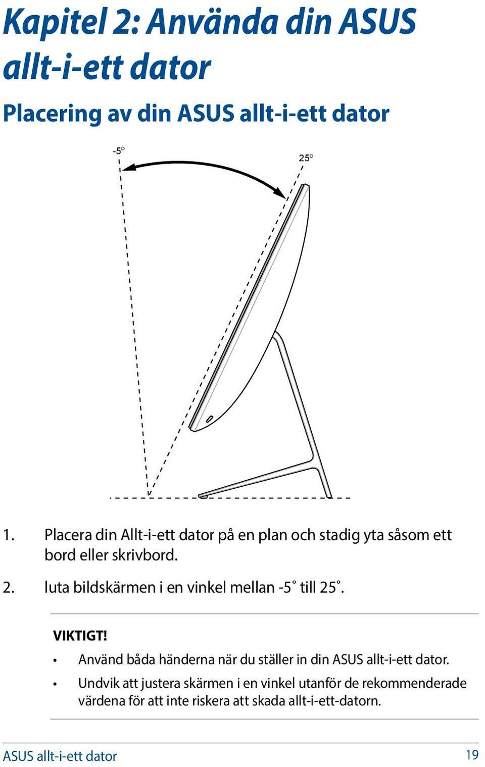 luta bildskärmen i en vinkel mellan -5 till 25. VIKTIGT!