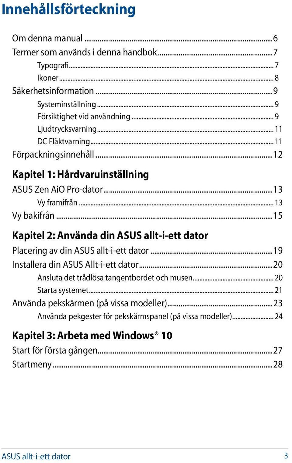 ..15 Kapitel 2: Använda din ASUS allt-i-ett dator Placering av din ASUS allt-i-ett dator...19 Installera din ASUS Allt-i-ett dator...20 Ansluta det trådlösa tangentbordet och musen.