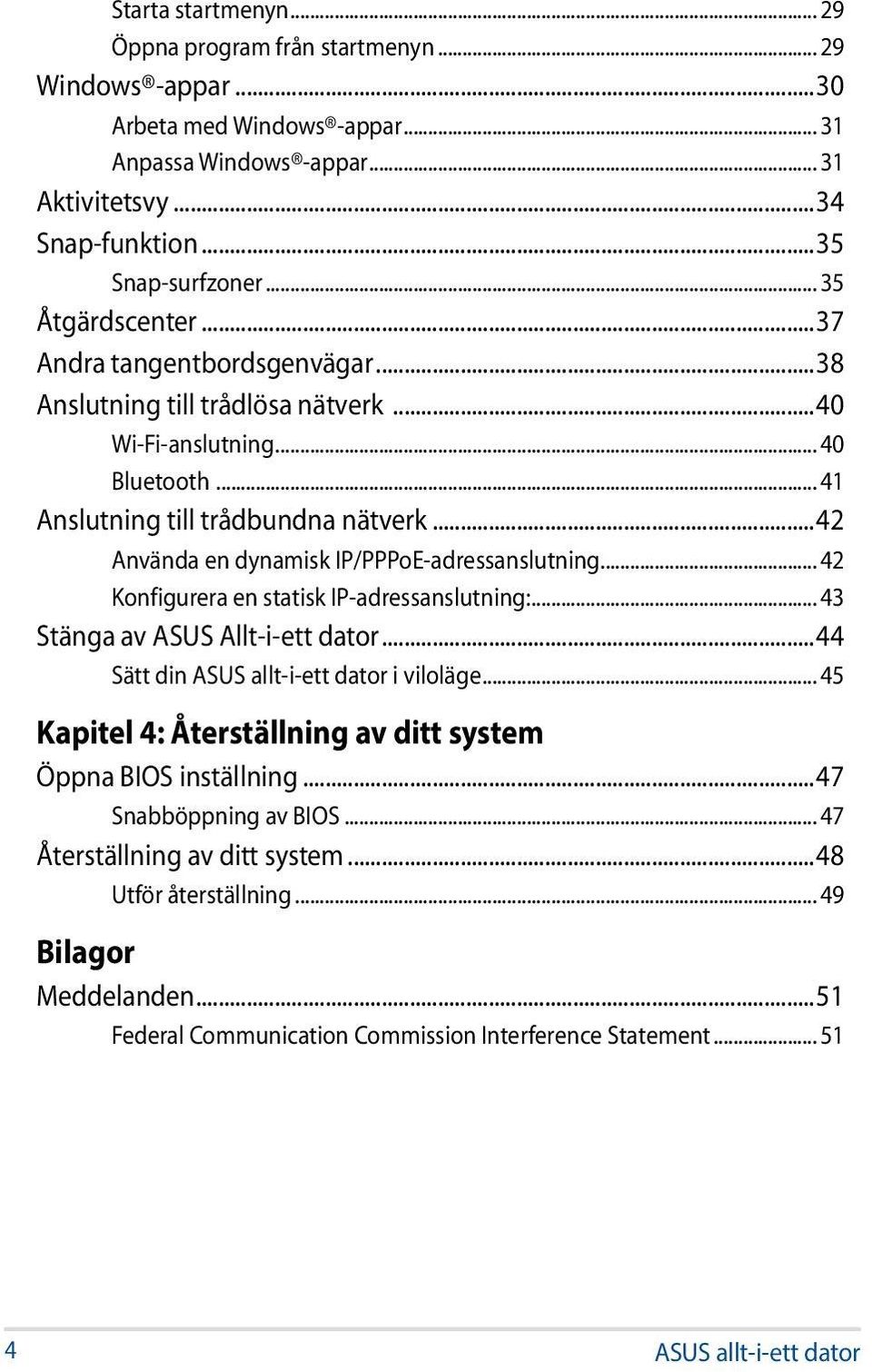 ..42 Använda en dynamisk IP/PPPoE-adressanslutning... 42 Konfigurera en statisk IP-adressanslutning:... 43 Stänga av ASUS Allt-i-ett dator...44 Sätt din ASUS allt-i-ett dator i viloläge.