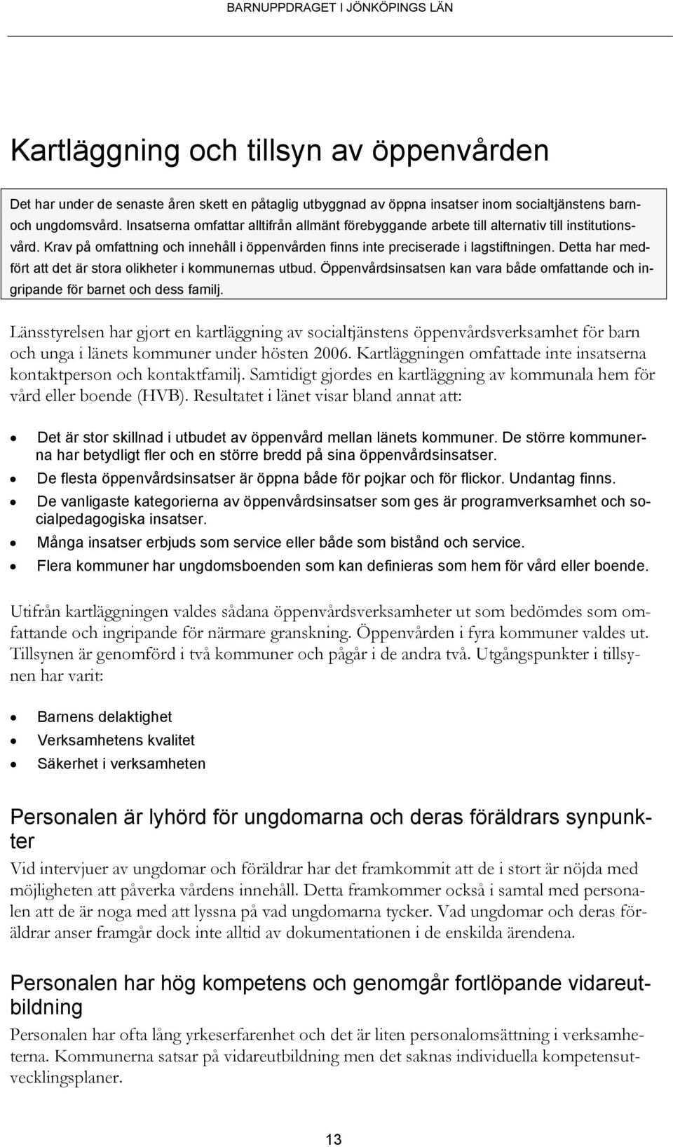 Detta har medfört att det är stora olikheter i kommunernas utbud. Öppenvårdsinsatsen kan vara både omfattande och ingripande för barnet och dess familj.