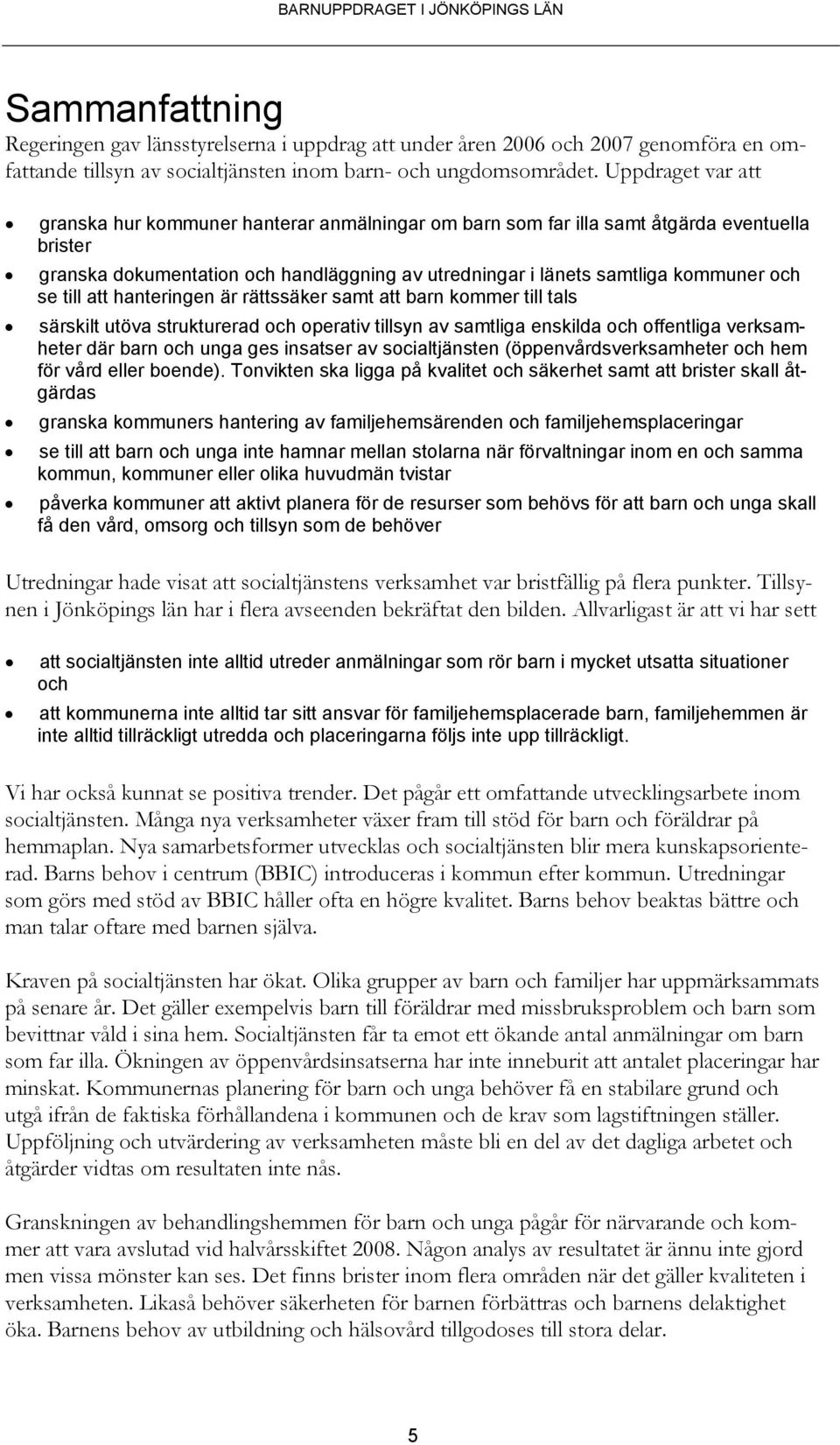 se till att hanteringen är rättssäker samt att barn kommer till tals särskilt utöva strukturerad och operativ tillsyn av samtliga enskilda och offentliga verksamheter där barn och unga ges insatser