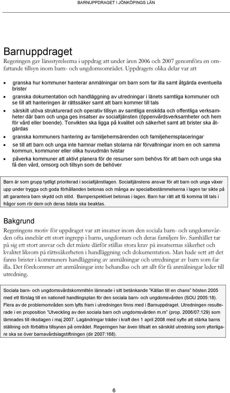 kommuner och se till att hanteringen är rättssäker samt att barn kommer till tals särskilt utöva strukturerad och operativ tillsyn av samtliga enskilda och offentliga verksamheter där barn och unga